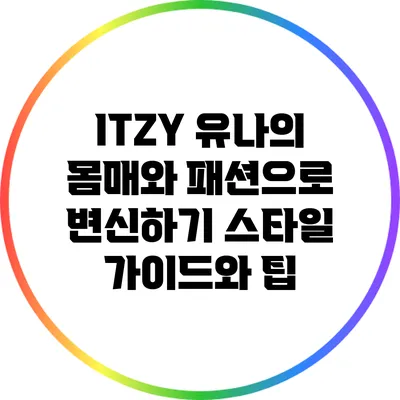ITZY 유나의 몸매와 패션으로 변신하기: 스타일 가이드와 팁