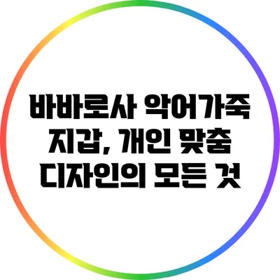 바바로사 악어가죽 지갑, 개인 맞춤 디자인의 모든 것