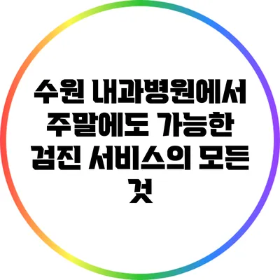 수원 내과병원에서 주말에도 가능한 검진 서비스의 모든 것