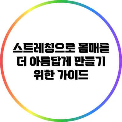 스트레칭으로 몸매를 더 아름답게 만들기 위한 가이드