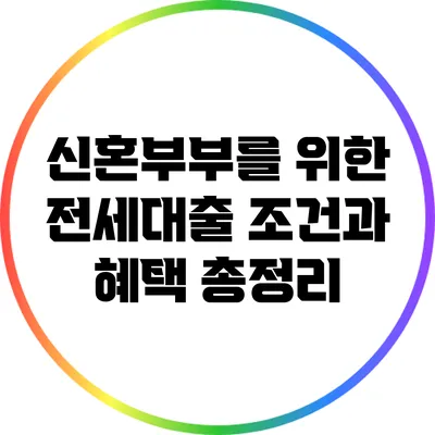 신혼부부를 위한 전세대출 조건과 혜택 총정리
