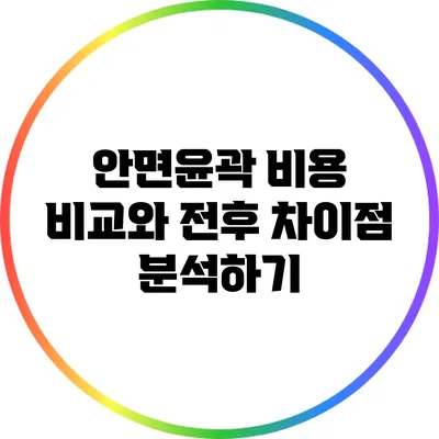 안면윤곽 비용 비교와 전후 차이점 분석하기