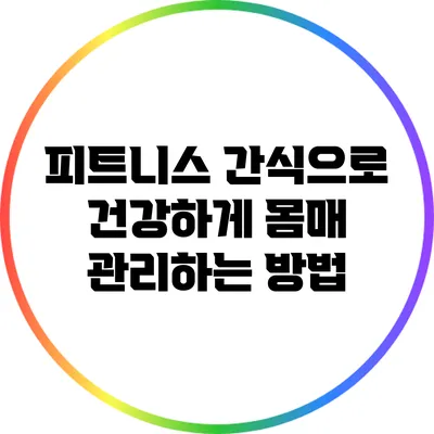피트니스 간식으로 건강하게 몸매 관리하는 방법