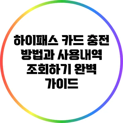 하이패스 카드 충전 방법과 사용내역 조회하기 완벽 가이드