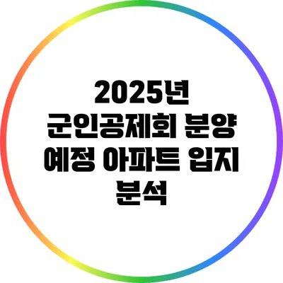 2025년 군인공제회 분양 예정 아파트 입지 분석