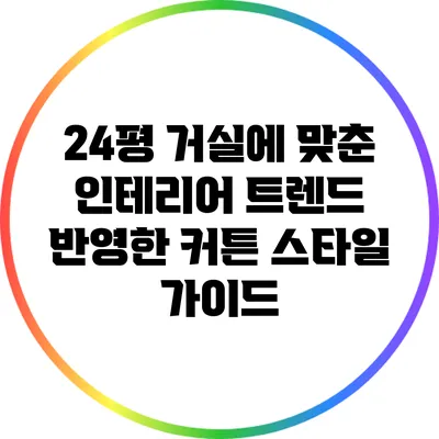24평 거실에 맞춘 인테리어 트렌드 반영한 커튼 스타일 가이드
