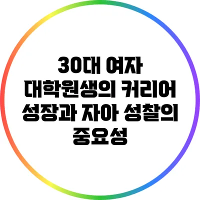 30대 여자 대학원생의 커리어 성장과 자아 성찰의 중요성
