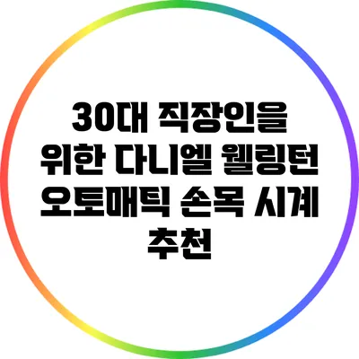 30대 직장인을 위한 다니엘 웰링턴 오토매틱 손목 시계 추천