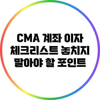 CMA 계좌 이자 체크리스트: 놓치지 말아야 할 포인트