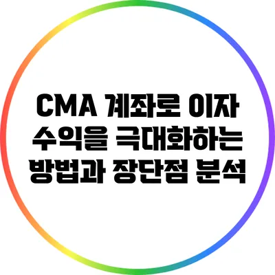 CMA 계좌로 이자 수익을 극대화하는 방법과 장단점 분석
