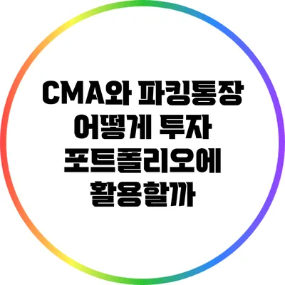 CMA와 파킹통장: 어떻게 투자 포트폴리오에 활용할까?