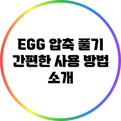 EGG 압축 풀기: 간편한 사용 방법 소개