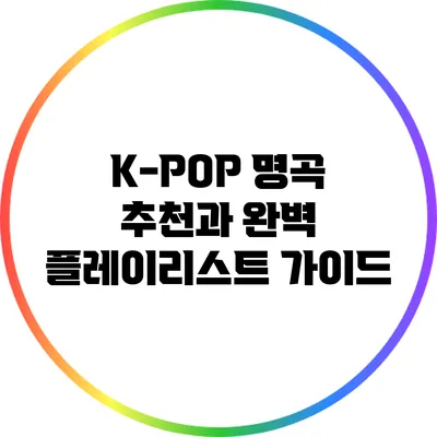 K-POP 명곡 추천과 완벽 플레이리스트 가이드