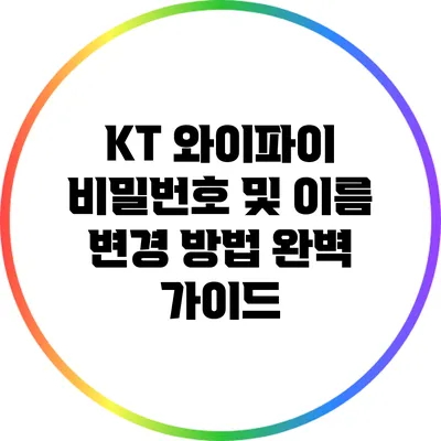 KT 와이파이 비밀번호 및 이름 변경 방법 완벽 가이드