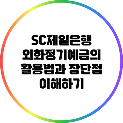 SC제일은행 외화정기예금의 활용법과 장단점 이해하기