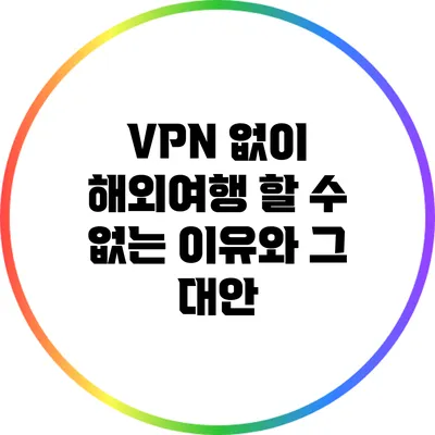 VPN 없이 해외여행 할 수 없는 이유와 그 대안