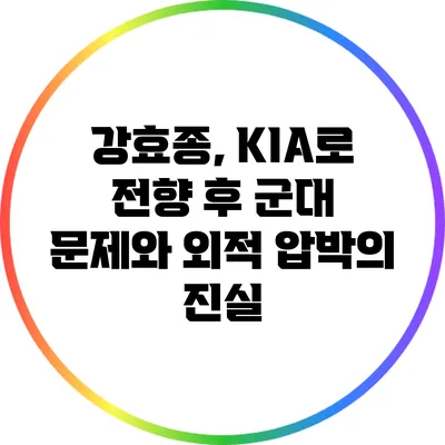 강효종, KIA로 전향 후 군대 문제와 외적 압박의 진실