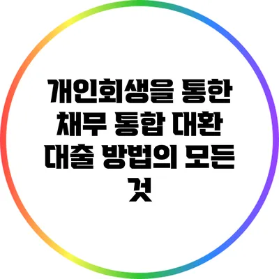개인회생을 통한 채무 통합 대환 대출 방법의 모든 것