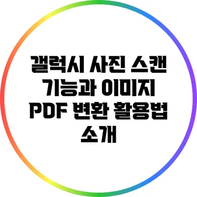 갤럭시 사진 스캔 기능과 이미지 PDF 변환 활용법 소개