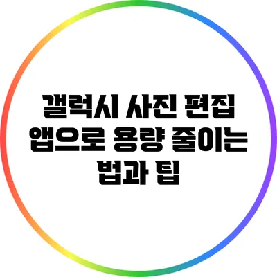 갤럭시 사진 편집 앱으로 용량 줄이는 법과 팁
