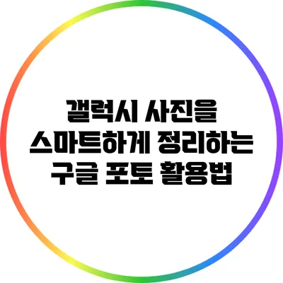 갤럭시 사진을 스마트하게 정리하는 구글 포토 활용법
