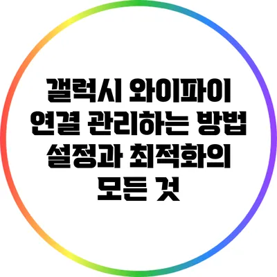 갤럭시 와이파이 연결 관리하는 방법: 설정과 최적화의 모든 것