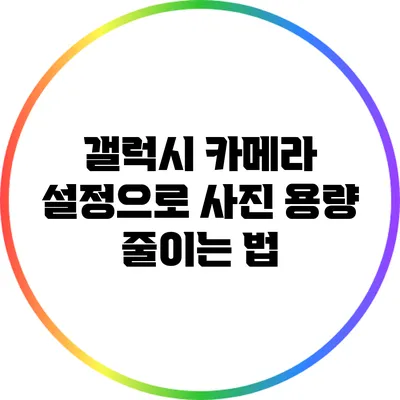 갤럭시 카메라 설정으로 사진 용량 줄이는 법