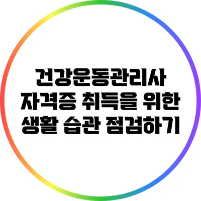 건강운동관리사 자격증 취득을 위한 생활 습관 점검하기