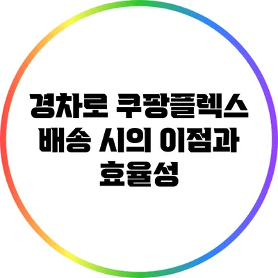 경차로 쿠팡플렉스 배송 시의 이점과 효율성