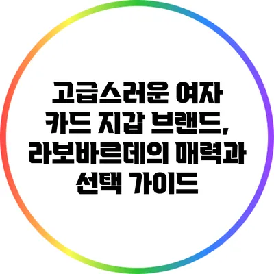 고급스러운 여자 카드 지갑 브랜드, 라보바르데의 매력과 선택 가이드