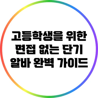 고등학생을 위한 면접 없는 단기 알바 완벽 가이드