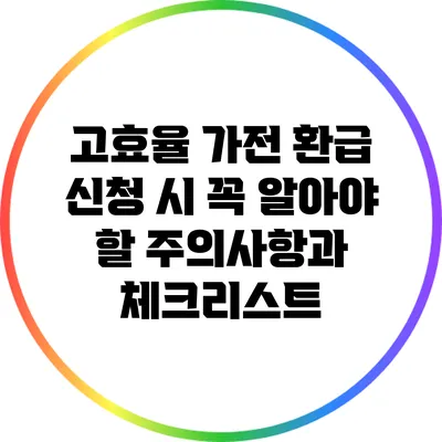 고효율 가전 환급 신청 시 꼭 알아야 할 주의사항과 체크리스트