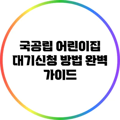 국공립 어린이집 대기신청 방법 완벽 가이드
