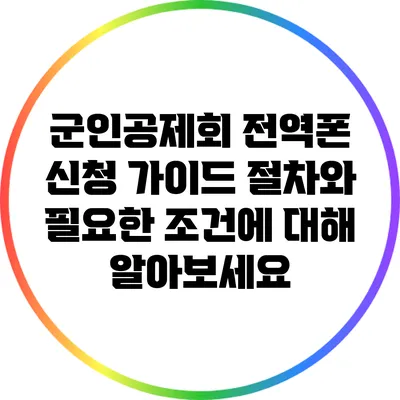 군인공제회 전역폰 신청 가이드: 절차와 필요한 조건에 대해 알아보세요