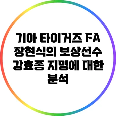 기아 타이거즈 FA 장현식의 보상선수 강효종 지명에 대한 분석