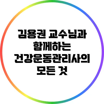 김용권 교수님과 함께하는 건강운동관리사의 모든 것