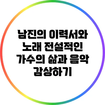 남진의 이력서와 노래: 전설적인 가수의 삶과 음악 감상하기