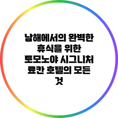 남해에서의 완벽한 휴식을 위한 토모노야 시그니처 료칸 호텔의 모든 것