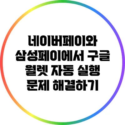 네이버페이와 삼성페이에서 구글 월렛 자동 실행 문제 해결하기