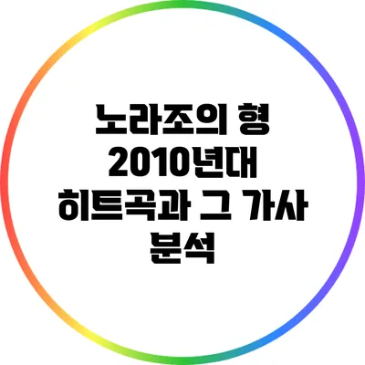 노라조의 형: 2010년대 히트곡과 그 가사 분석