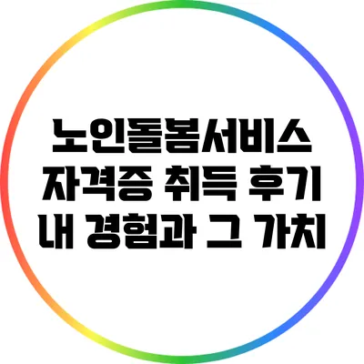 노인돌봄서비스 자격증 취득 후기: 내 경험과 그 가치