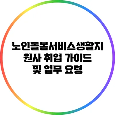 노인돌봄서비스생활지원사 취업 가이드 및 업무 요령