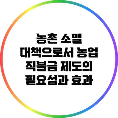 농촌 소멸 대책으로서 농업 직불금 제도의 필요성과 효과
