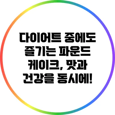 다이어트 중에도 즐기는 파운드 케이크, 맛과 건강을 동시에!