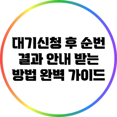 대기신청 후 순번 결과 안내 받는 방법 완벽 가이드