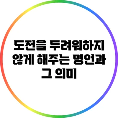 도전을 두려워하지 않게 해주는 명언과 그 의미