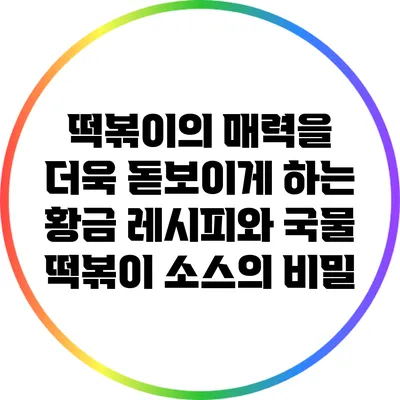 떡볶이의 매력을 더욱 돋보이게 하는 황금 레시피와 국물 떡볶이 소스의 비밀