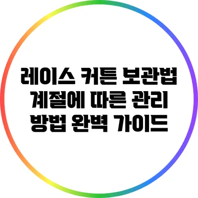 레이스 커튼 보관법: 계절에 따른 관리 방법 완벽 가이드