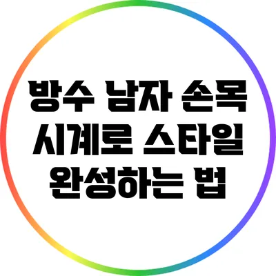 방수 남자 손목 시계로 스타일 완성하는 법