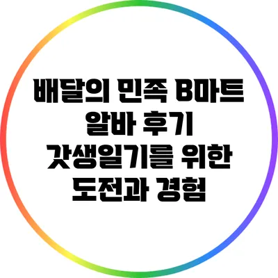 배달의 민족 B마트 알바 후기: 갓생일기를 위한 도전과 경험